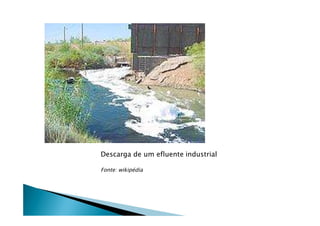 Descarga de um efluente industrial

Fonte: wikipÄdia
 