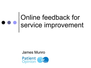 Online feedback for service improvement James Munro 