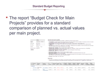 Standard Budget Reporting
 The report “Budget Check for Main
Projects” provides for a standard
comparison of planned vs. actual values
per main project.
 