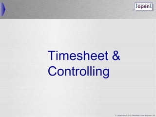 Timesheet 
Controlling


          © ]project-open[ 2010, Data-Model / Frank Bergmann / 36
 