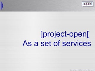 ]project-open[
As a set of services


             © ]project-open[ 2010, Data-Model / Frank Bergmann / 44
 