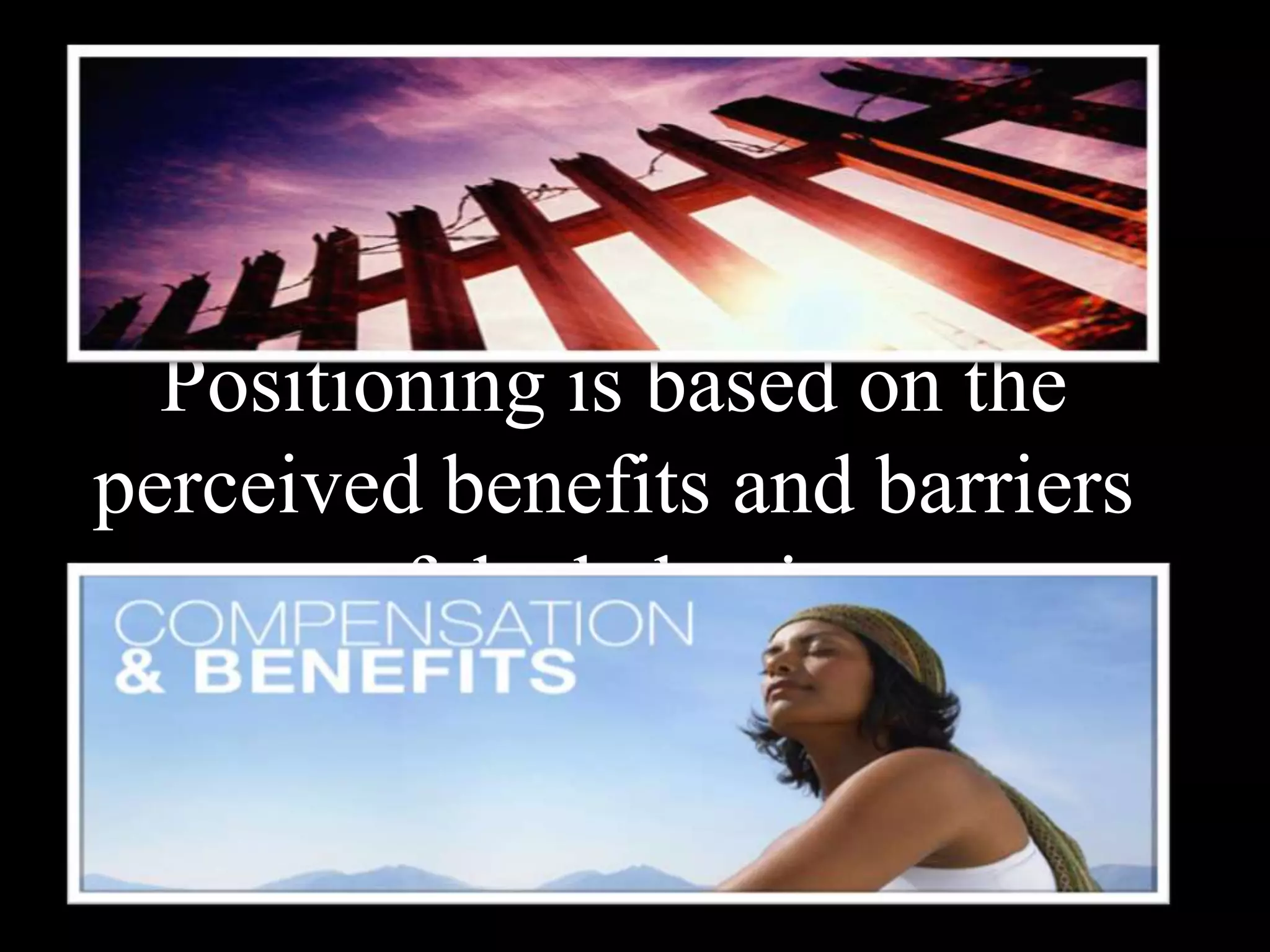 Positioning is based on the perceived benefits and barriers of the behavior