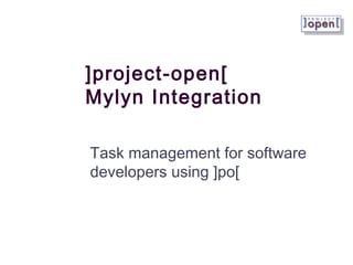 ]project-open[
Mylyn Integration
Task management for software
developers using ]po[

 