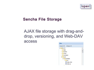 Sencha File Storage
AJAX file storage with drag-and-
drop, versioning, and Web-DAV
access
 