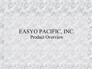 EASYO PACIFIC, INC. Product Overview 
