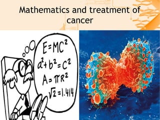 Mathematics and treatment of
cancer
 
