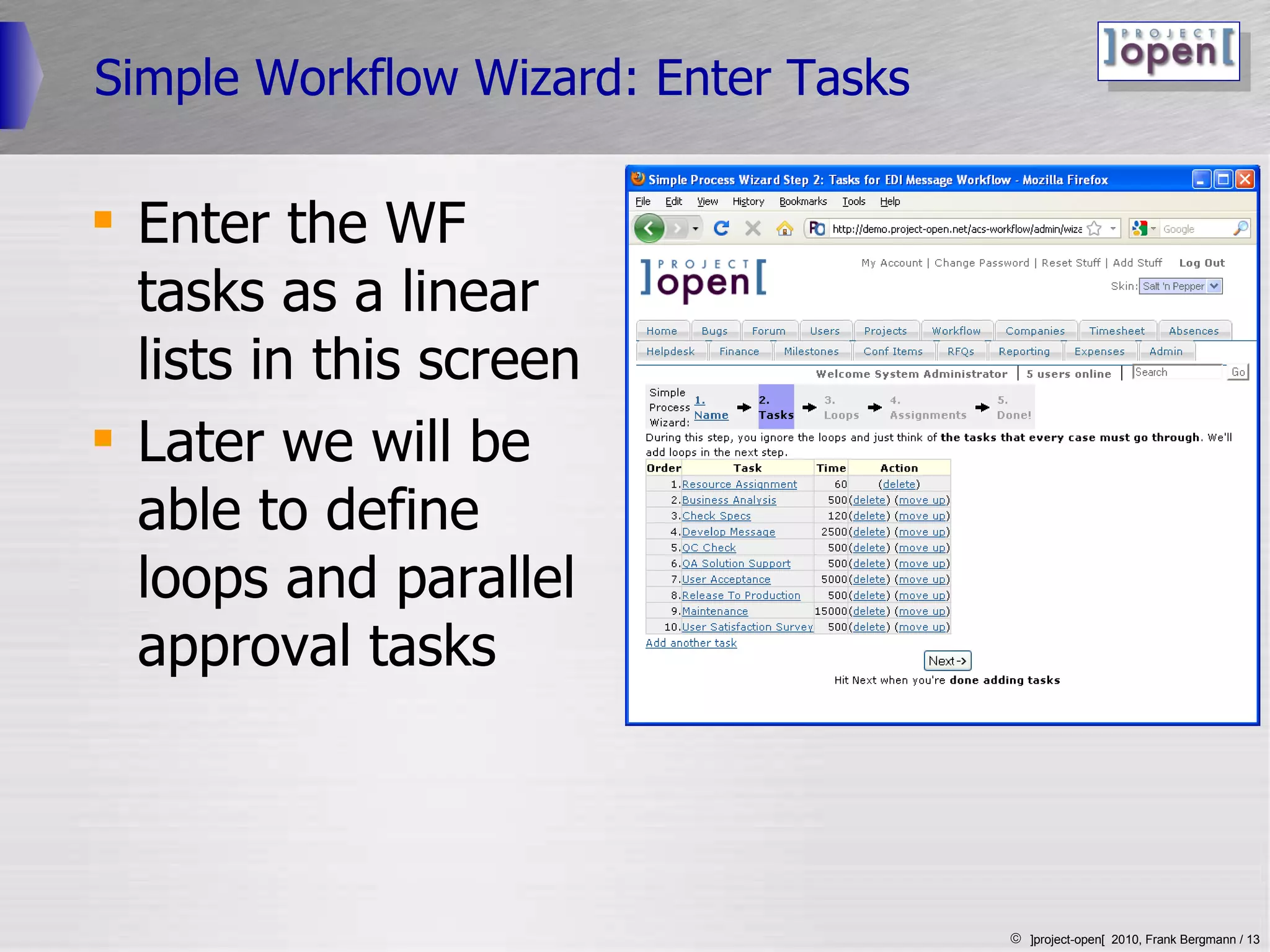 Simple Workflow Wizard: Enter Tasks Enter the WF tasks as a linear lists in this screen Later we will be able to define loops and parallel approval tasks 