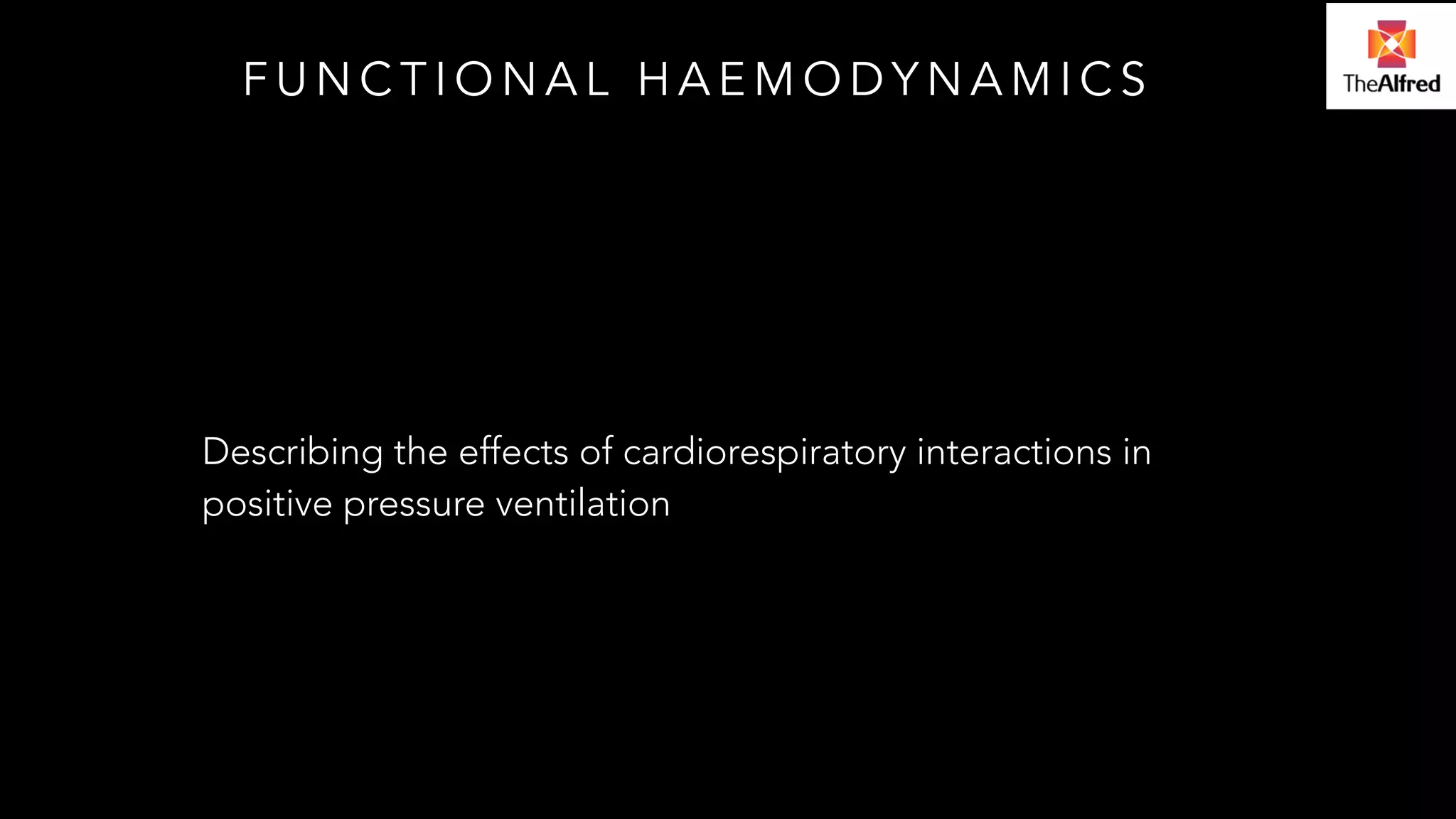 FUNCTIONAL HAEMODYNAMICS 
Describing the effects of cardiorespiratory interactions in 
positive pressure ventilation 
 