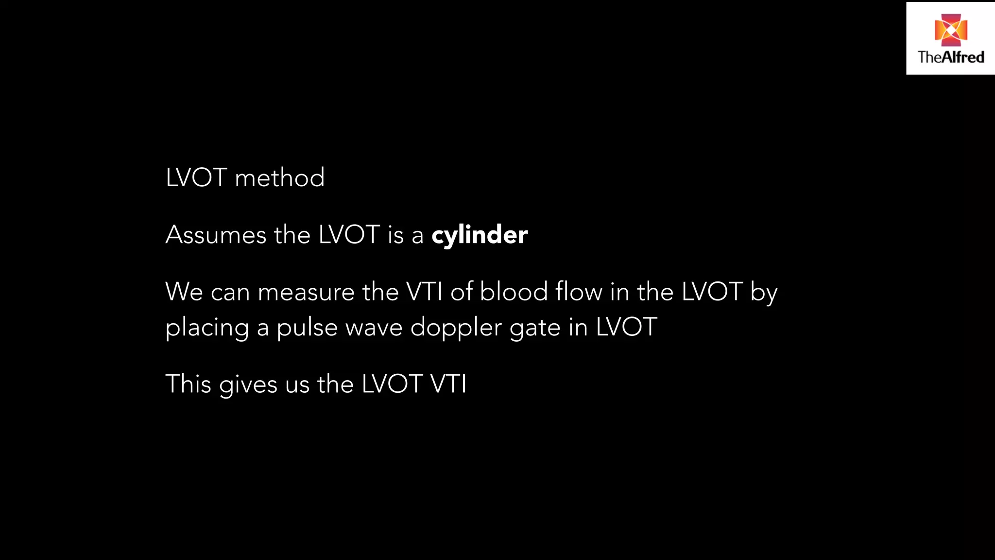 LVOT method 
Assumes the LVOT is a cylinder 
We can measure the VTI of blood flow in the LVOT by 
placing a pulse wave doppler gate in LVOT 
This gives us the LVOT VTI 
 