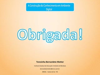 Teresinha Bernardete Motter Instituto Estadual de Educação Cristóvão de Mendoza bernardetemotter@terra.com.br  BRASIL - Caxias do Sul - RS 