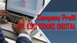 Company Profil
PT. ESO TRANS DIGITAL
 