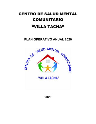 CENTRO DE SALUD MENTAL
COMUNITARIO
“VILLA TACNA”
PLAN OPERATIVO ANUAL 2020
2020
 