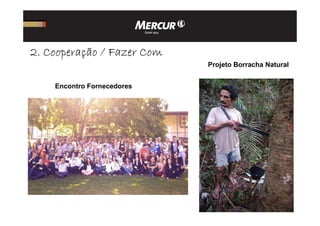 Projeto Borracha Natural
2. Cooperação / Fazer2. Cooperação / Fazer2. Cooperação / Fazer2. Cooperação / Fazer ComComComCom
Encontro Fornecedores
 