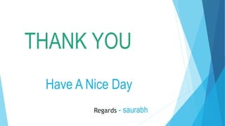 THANK YOU
Have A Nice Day
Regards - saurabh
 