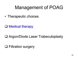 Management of POAG
• Therapeutic choices
 Medical therapy
 Argon/Diode Laser Trabeculoplasty
 Filtration surgery
52
 