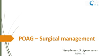 POAG – Surgical management
Vinaykumar .S. Appannavar
Roll no: 90
 