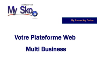 My Sucess Key Online
Votre Plateforme Web
Multi Business
 