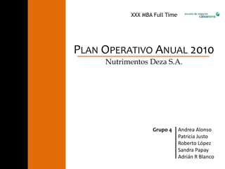 XXX MBA Full Time Plan Operativo Anual 2010 Nutrimentos Deza S.A. Grupo 4 Andrea Alonso Patricia Justo Roberto López Sandra Papay Adrián R Blanco 