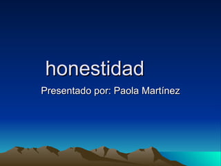 honestidad Presentado por: Paola Martínez 