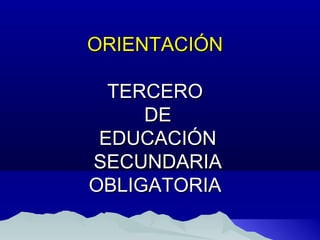 ORIENTACIÓN

  TERCERO
     DE
 EDUCACIÓN
SECUNDARIA
OBLIGATORIA
 
