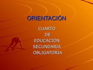 ORIENTACIÓN CUARTO  DE EDUCACIÓN  SECUNDARIA  OBLIGATORIA 