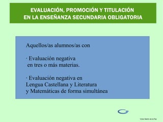EVALUACIÓN, PROMOCIÓN Y TITULACIÓN
EN LA ENSEÑANZA SECUNDARIA OBLIGATORIA
Aquellos/as alumnos/as con
· Evaluación negativa...