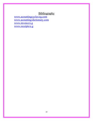 Bibliography
www.acountingcycles/eg.com
www.acounting/dictionary.com
www.invoice/e.g
www.receipts/e.g
35
 