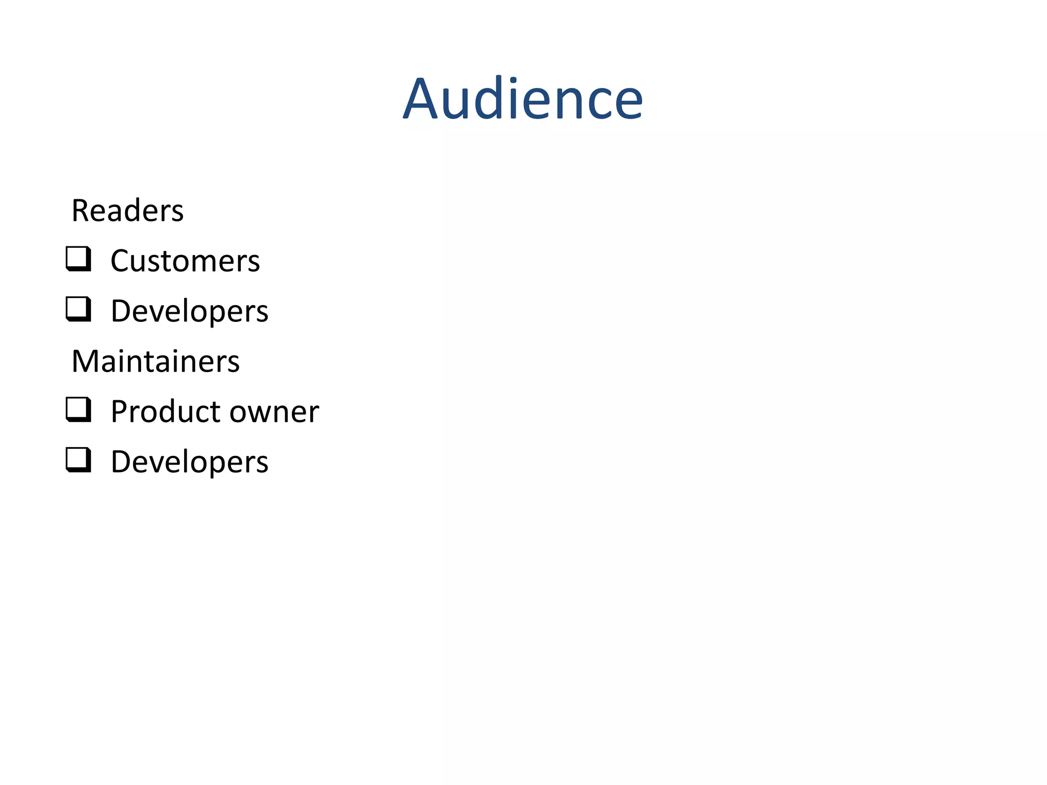 Audience
Readers
 Customers
 Developers
Maintainers
 Product owner
 Developers
 