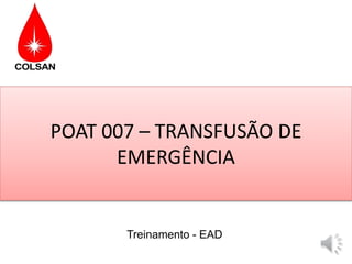 POAT 007 – TRANSFUSÃO DE
EMERGÊNCIA
Treinamento - EAD
 