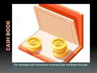 For recording cash transactions involving Cash and Book Accounts.
 