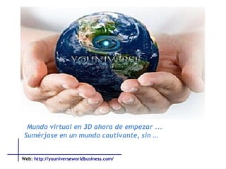 Mundo virtual en 3D ahora de empezar ... Sumérjase en un mundo cautivante, sin  … Web:   http://youniverseworldbusiness.com/ 