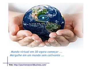 Mundo virtual em 3D agora começar ... Mergulhe em um mundo sem cativante ...  Web:   http://youniverseworldbusiness.com/ 