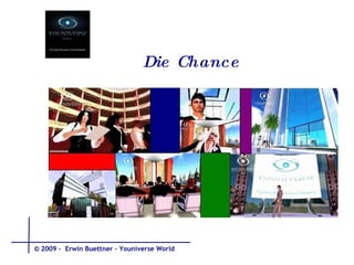 Die Chance © 2009 -  Erwin Buettner – Youniverse World 