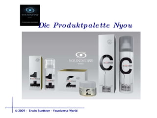 Die Produktpalette Nyou © 2009 -  Erwin Buettner – Youniverse World 