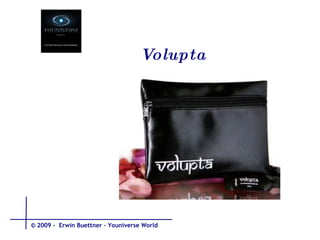 Volupta © 2009 -  Erwin Buettner – Youniverse World 