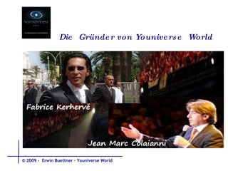 Die  Gründer von Youniverse  World © 2009 -  Erwin Buettner – Youniverse World 