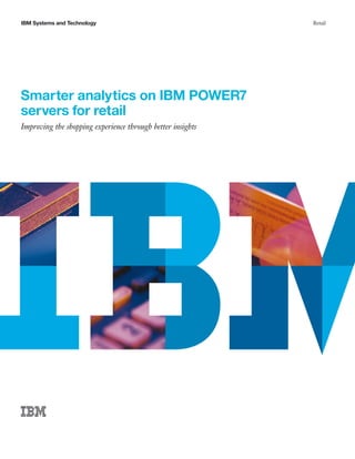 IBM Systems and Technology                                  Retail




Smarter analytics on IBM POWER7
servers for retail
Improving the shopping experience through better insights
 