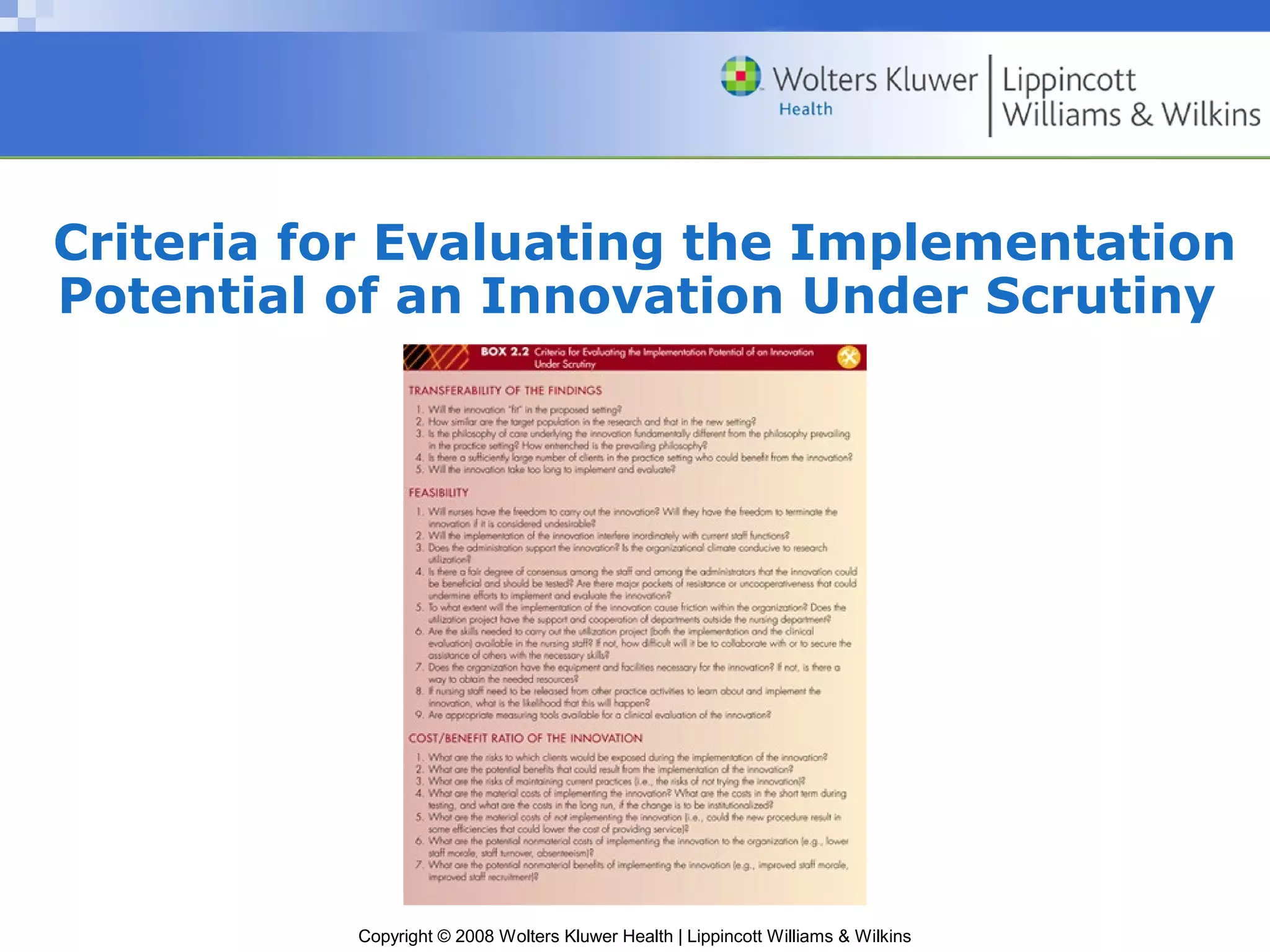 Criteria for Evaluating the Implementation
Potential of an Innovation Under Scrutiny




          Copyright © 2008 Wolters Kluwer Health | Lippincott Williams & Wilkins
 