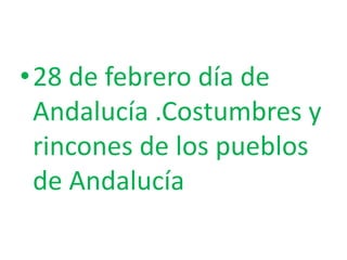 28 de febrero día de Andalucía .Costumbres y rincones de los pueblos de Andalucía 