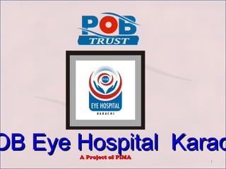 1
A Project of PIMAA Project of PIMA
OB Eye Hospital KaracOB Eye Hospital Karac
 