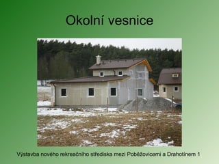 Okolní vesnice Výstavba nového rekreačního střediska mezi Poběžovicemi a Drahotínem 1 