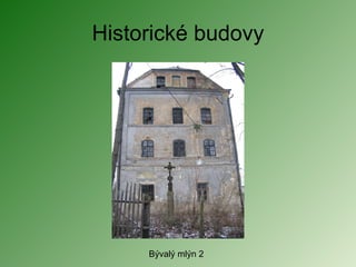 Historické budovy Bývalý mlýn 2 