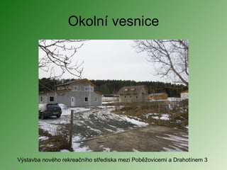 Okolní vesnice Výstavba nového rekreačního střediska mezi Poběžovicemi a Drahotínem 3 