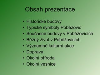 Obsah prezentace Historické budovy Typické symboly Poběžovic Současné budovy v Poběžovicích Běžný život v Poběžovicích Významné kulturní akce Doprava Okolní příroda Okolní vesnice 