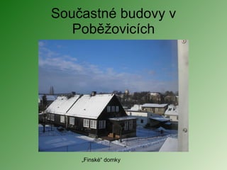 Součastné budovy v Poběžovicích „ Finské“ domky 