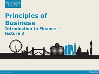 Principles of
Business
Introduction to Finance –
lecture 3
 