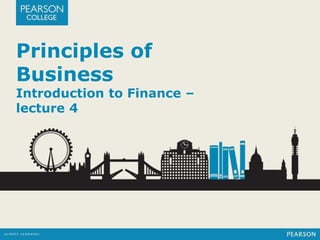Principles of
Business
Introduction to Finance –
lecture 4
 