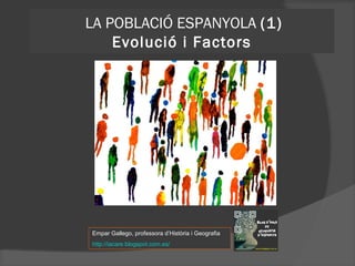 LA POBLACIÓ ESPANYOLA (1)
Evolució i Factors

Empar Gallego, professora d’Història i Geografia
http://iacare.blogspot.com.es/

 