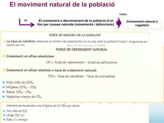 inclou
és

El creixement o decreixement de la població d’un
lloc per causes naturals (naixements i defuncions).

Creixement natural o
vegetatiu

Indicadors demogràfics
•

Règims demogràfics

•

Desequilibris territorials en el
moviment natural de la població

 