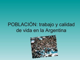 POBLACIÓN: trabajo y calidad de vida en la Argentina 
